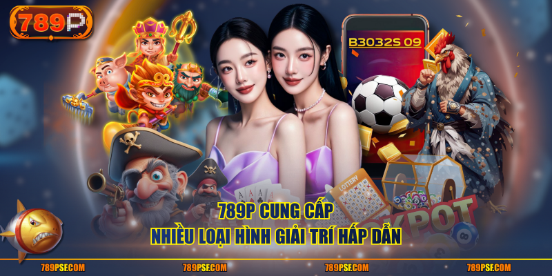 789P cung cấp nhiều loại hình giải trí hấp dẫn