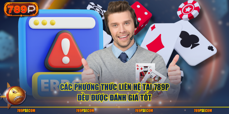Các phương thức liên hệ tại 789P đều được đánh giá tốt