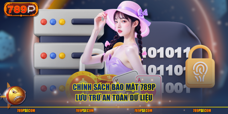 Chính sách bảo mật 789P lưu trữ an toàn dữ liệu