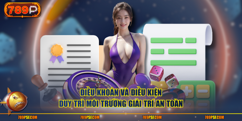 3 Điều Khoản Và Điều Kiện Quan Trọng Tại Nền Tảng 789P