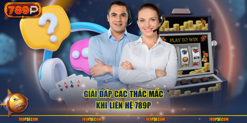 Giải đáp các thắc mắc khi liên hệ 789P