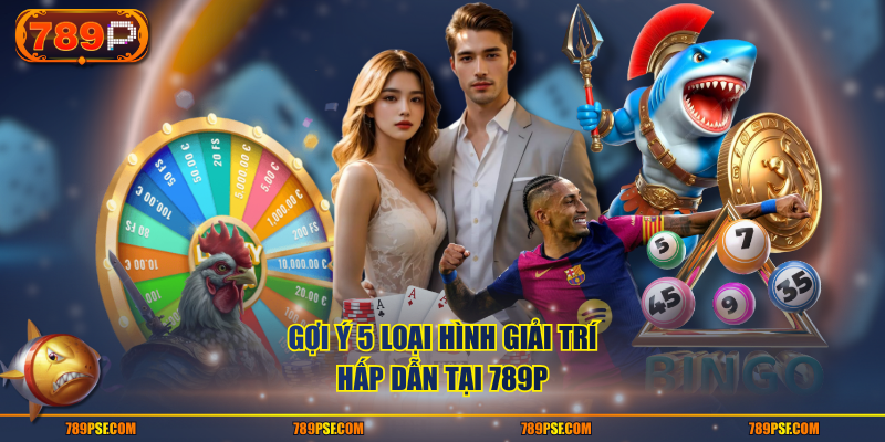 Gợi ý 5 loại hình giải trí hấp dẫn tại 789P