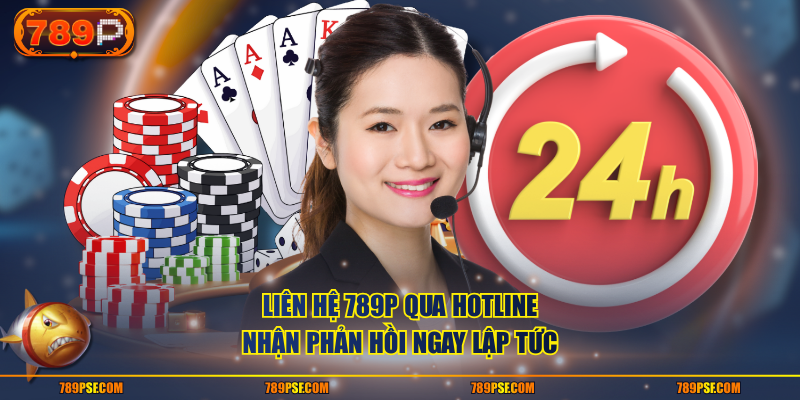Liên hệ 789P qua hotline nhận phản hồi ngay lập tức