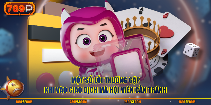 Một số lỗi thường gặp khi vào giao dịch mà hội viên cần tránh