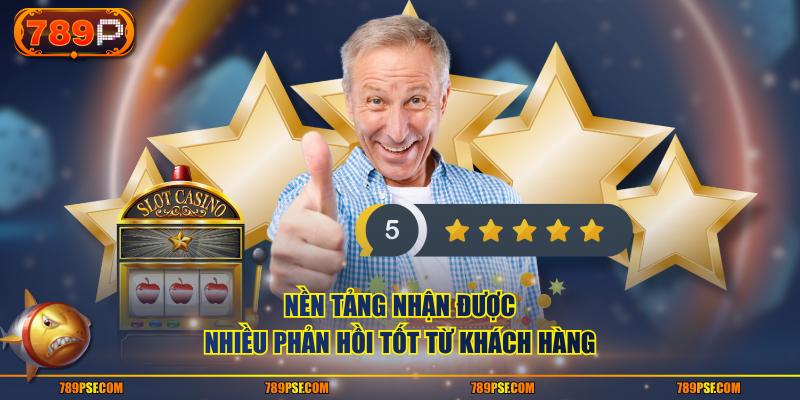 Nền tảng nhận được nhiều phản hồi tốt từ khách hàng