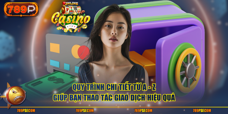Quy trình chi tiết từ A - Z giúp bạn thao tác giao dịch hiệu quả