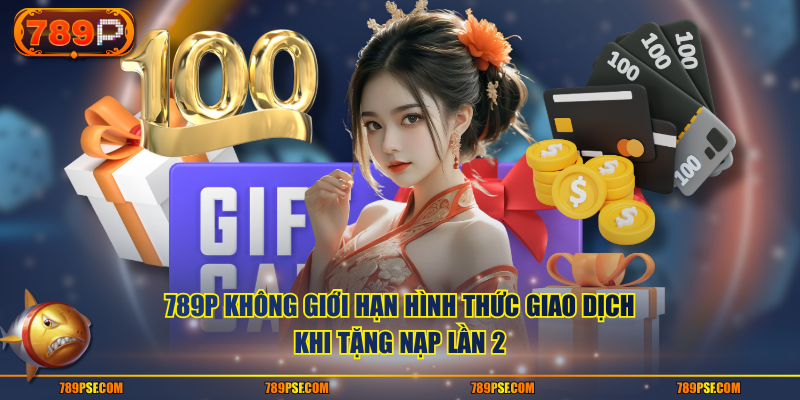 789P không giới hạn hình thức giao dịch khi tặng nạp lần 2