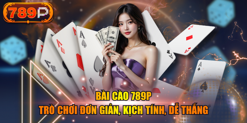 Bài Cào 789P - Trò Chơi Đơn Giản, Kịch Tính, Dễ Thắng