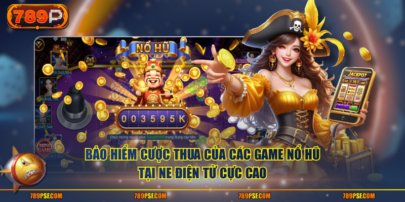 Bảo hiểm cược thua của các game nổ hũ tại NE Điện Tử cực cao
