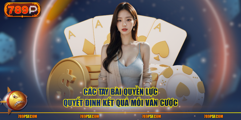 Các tay bài quyền lực, quyết định kết quả mỗi ván cược