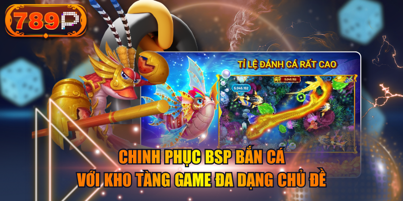 Chinh Phục BSP Bắn Cá Với Kho Tàng Game Đa Dạng Chủ Đề