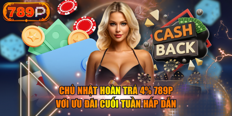 Điều khoản ưu đãi chủ nhật hoàn trả 4% của 789P