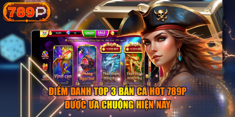 Điểm Danh Top 3 Bắn Cá Hot 789P Được Ưa Chuộng Hiện Nay
