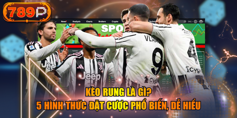 Kèo Rung Là Gì? 5 Hình Thức Đặt Cược Phổ Biến, Dễ Hiểu
