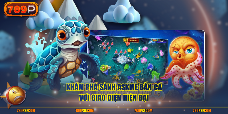 Khám phá sảnh Askme bắn cá với giao diện hiện đại