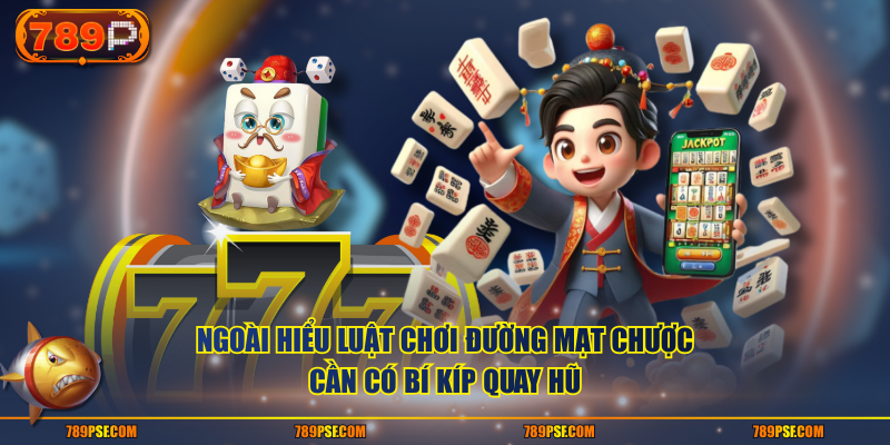 Ngoài hiểu luật chơi Đường Mạt Chược cần có bí kíp quay hũ