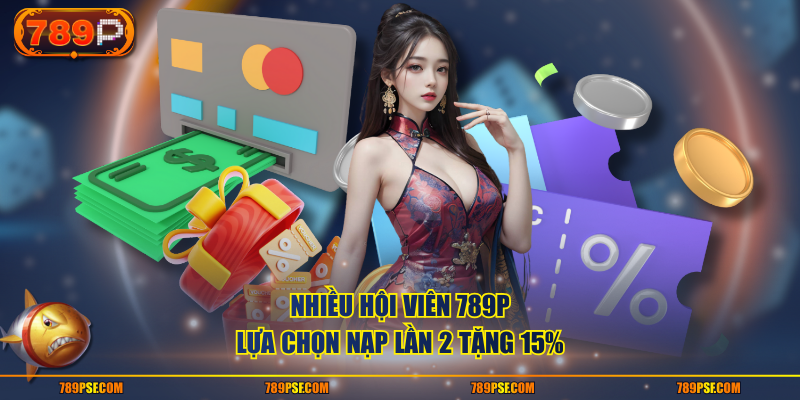 Nhiều hội viên 789P lựa chọn nạp lần 2 tặng 15%