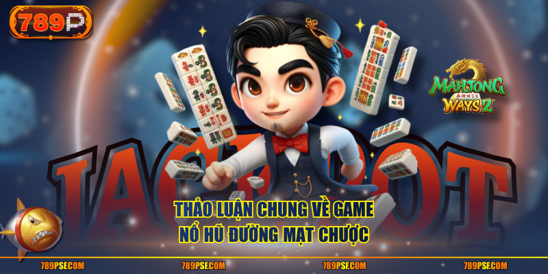 Thảo luận chung về game nổ hũ Đường Mạt Chược