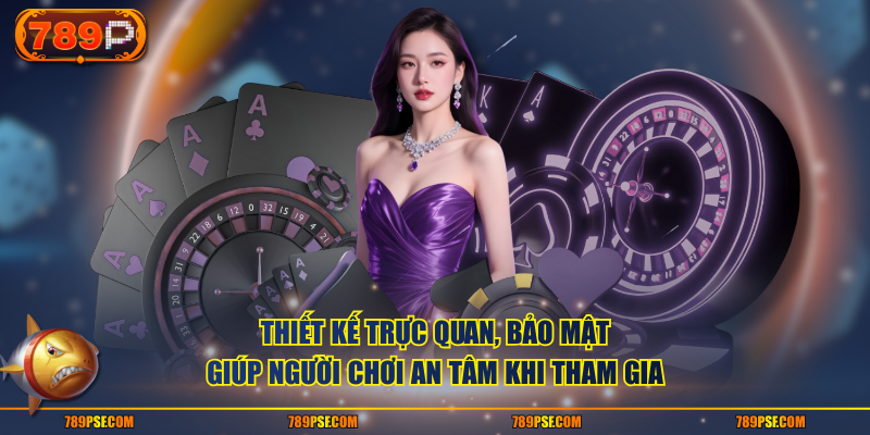 Thiết kế trực quan, bảo mật giúp người chơi an tâm khi tham gia