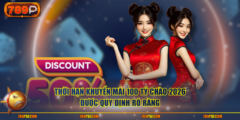 Thời hạn khuyến mãi 100 tỷ chào 2026 được quy định rõ ràng