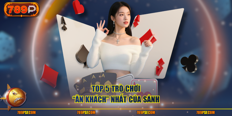 TOP 5 trò chơi “ăn khách” nhất của sảnh