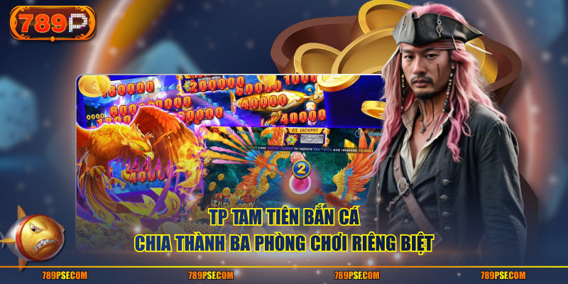 TP Tam Tiên bắn cá chia thành ba phòng chơi riêng biệt