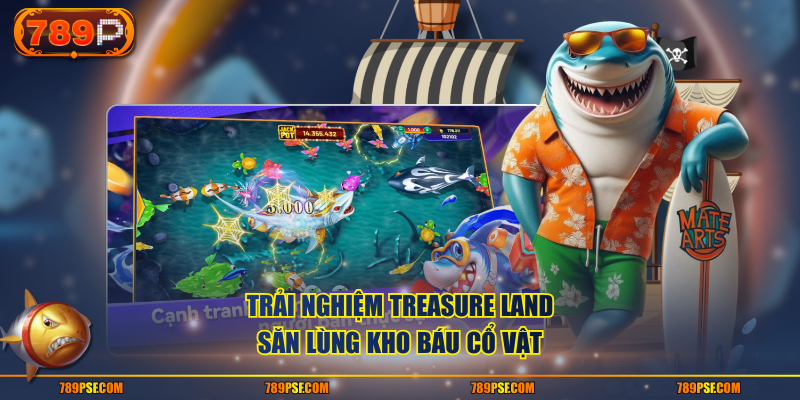 Trải nghiệm Treasure Land - Săn lùng kho báu cổ vật