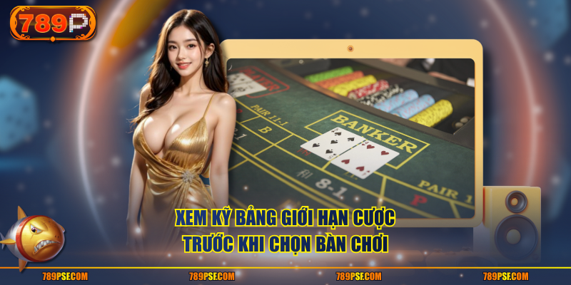 Xem kỹ bảng giới hạn cược trước khi chọn bàn chơi